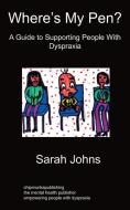 Where's My Pen? A Guide to Supporting People With Dyspraxia di Sarah Johns edito da Chipmunkapublishing