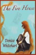 The Fire House di Denise Whitehart edito da Mirador Publishing