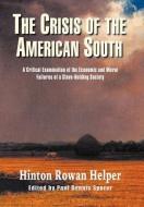 The Crisis of the American South: A Critical Examination of the Economic and Moral Failures of a Slave-Holding Society di Hinton Rowan Helper edito da ANZA PUB