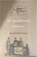 Still Life with Defeats: Selected Poems di Tatiana Orono edito da WHITE PINE PRESS