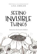 Seeing Invisible Things di Lisa Ambler edito da Jessica Van Roekel
