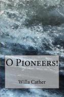 O Pioneers! di Willa Sibert Cather edito da Createspace Independent Publishing Platform