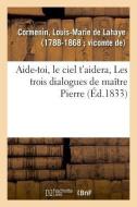 Aide-Toi, Le Ciel t'Aidera, Les Trois Dialogues de Ma tre Pierre di Cormenin-L edito da Hachette Livre - BNF
