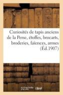 Curiosites De Tapis Anciens De La Perse, Etoffes, Brocarts, Broderies, Faiences, Armes di COLLECTIF edito da Hachette Livre - BNF