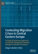 Contesting Migration Crises in Central Eastern Europe di Diego Caballero Vélez edito da Springer-Verlag GmbH