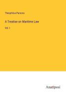 A Treatise on Maritime Law di Theophilus Parsons edito da Anatiposi Verlag