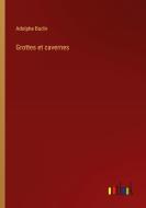 Grottes et cavernes di Adolphe Badin edito da Outlook Verlag