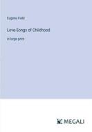 Love-Songs of Childhood di Eugene Field edito da Megali Verlag