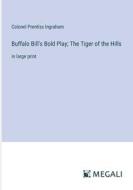 Buffalo Bill's Bold Play; The Tiger of the Hills di Colonel Prentiss Ingraham edito da Megali Verlag
