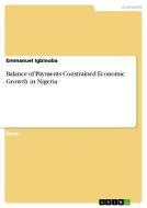 Balance Of Payments Constrained Economic Growth In Nigeria di Emmanuel Igbinoba edito da Grin Publishing