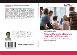 Evaluación de la eficiencia bancaria en Venezuela di Jorge Daniel Arias Campos edito da EAE