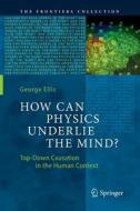 How Can Physics Underlie the Mind? di George Ellis edito da Springer Berlin Heidelberg
