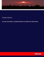 Aus dem Universitäts- und Gelehrtenleben im Zeitalter der Reformation di Theodor Muther edito da hansebooks