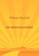 Die Motivationsbibel di Philipp Bischoff edito da Books on Demand