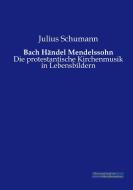 Bach Händel Mendelssohn di Julius Schumann edito da Europäischer Musikverlag