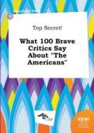 Top Secret! What 100 Brave Critics Say about the Americans di Charlotte Peak edito da LIGHTNING SOURCE INC