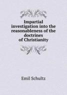 Impartial Investigation Into The Reasonableness Of The Doctrines Of Christianity di Emil Schultz edito da Book On Demand Ltd.
