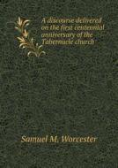 A Discourse Delivered On The First Centennial Anniversary Of The Tabernacle Church di Samuel M Worcester edito da Book On Demand Ltd.