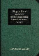 Biographical Sketches Of Distinguished American Naval Heroes di S Putnam Waldo edito da Book On Demand Ltd.