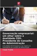 Governação empresarial: um olhar sobre a dualidade CEO-Presidente do Conselho de Administração di Cesar Freire edito da Edições Nosso Conhecimento