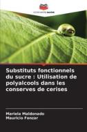 Substituts fonctionnels du sucre : Utilisation de polyalcools dans les conserves de cerises di Mariela Maldonado, Mauricio Fonzar edito da Editions Notre Savoir
