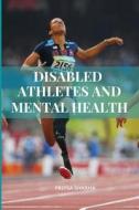 Disabled  Athletes and Mental Health di Priya Sharma edito da PRIYA SHARMA