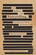 The Politics of Storytelling - Variations on a Theme by Hannah Arendt di Michael Jackson edito da Museum Tusculanum Press