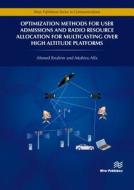 Optimization Methods for User Admissions and Radio Resource Allocation for Multicasting Over High Altitude Platforms di Ahmed Ibrahim, Attahiru Alfa edito da RIVER PUBL