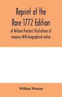 Reprint of the rare 1772 edition of William Preston's Illustrations of masonry With biographical notice di William Watson edito da Alpha Editions