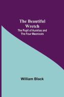 The Beautiful Wretch; The Pupil of Aurelius; and The Four Macnicols di William Black edito da Alpha Editions