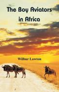 The Boy Aviators in Africa di Wilbur Lawton edito da Alpha Editions