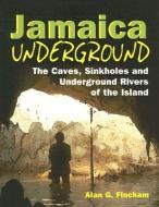 Jamaica Underground: The Caves, Sinkholes and Underground Rivers of the Island di Alan Fincham edito da UNIV OF THE WEST INDIES PR