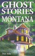 Ghost Stories of Montana di Dan Asfar edito da Lone Pine Publishing