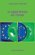 Le regard africain sur l'Europe di Gaspard-Hubert Lonsi Koko edito da LIGHTNING SOURCE INC