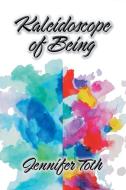 Kaleidoscope of Being di Jennifer Toth edito da Inks and Bindings, LLC