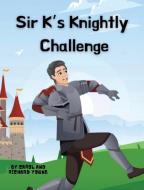 Sir K's Knightly Challenge di Carol Young, Richard Young edito da Our Young Readers