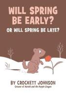 Will Spring Be Early? or Will Spring Be Late? di Crockett Johnson edito da HARPERCOLLINS