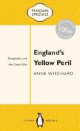 England's Yellow Peril: Sinophobia and the Great War di Anne Witchard edito da PENGUIN UK