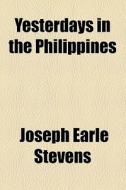 Yesterdays In The Philippines di Joseph Earle Stevens edito da General Books Llc
