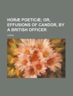 Horae Poeticae; Or, Effusions Of Candor, By A British Officer di Horae edito da General Books Llc