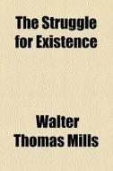 The Struggle For Existence di Walter Thomas Mills edito da General Books Llc
