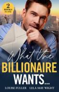 What The Billionaire Wants… di Louise Fuller, Lela May Wight edito da HarperCollins Publishers