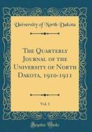 The Quarterly Journal of the University of North Dakota, 1910-1911, Vol. 1 (Classic Reprint) di University Of North Dakota edito da Forgotten Books