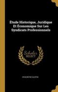 Étude Historique, Juridique Et Économique Sur Les Syndicats Professionnels di Hyacinthe Glotin edito da WENTWORTH PR