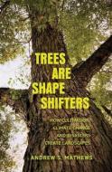 TREES ARE SHAPE SHIFTERS 8211 HOW CU di Andrew S. Mathews edito da YALE UNIVERSITY PRESS