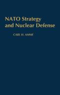 NATO Strategy and Nuclear Defense di Carl H. Amme edito da Greenwood Press
