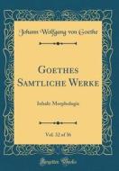 Goethes Smtliche Werke, Vol. 32 of 36: Inhalt: Morphologie (Classic Reprint) di Johann Wolfgang Von Goethe edito da Forgotten Books