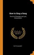 How To Sing A Song di Yvette Guilbert edito da Franklin Classics Trade Press