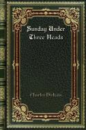 Sunday Under Three Heads di Charles Dickens edito da Blurb
