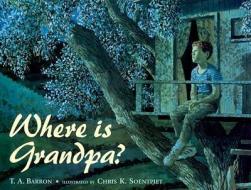 Where Is Grandpa? di T. A. Barron edito da PHILOMEL